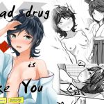 Bad drug is like you