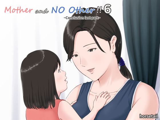 Mother and No Other!! 6 ~Conclusion last part~ By horsetail