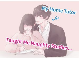 [RE311176] My Home Tutor Taught Me XXX…